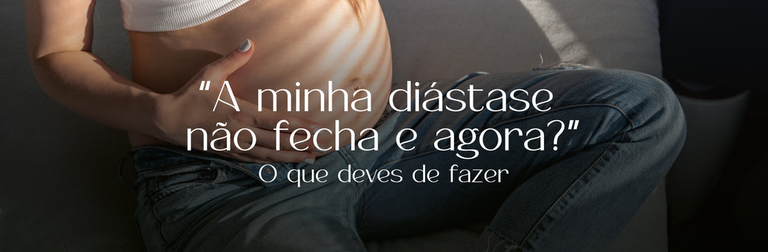 “A minha diástase não fecha e agora?”